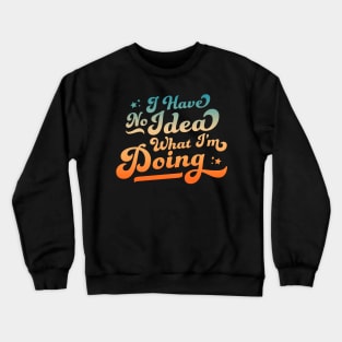 I Have No Idea What I'm Doing Funny & Sarcastic Crewneck Sweatshirt